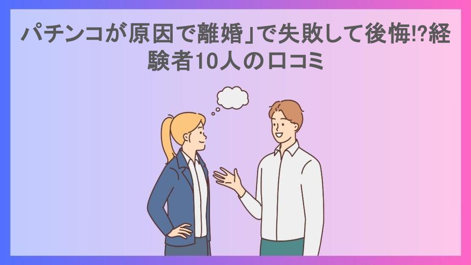 パチンコが原因で離婚」で失敗して後悔!?経験者10人の口コミ